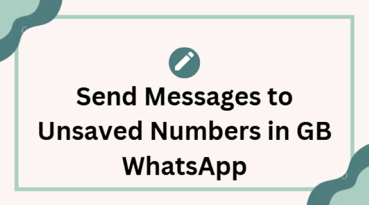 Send Messages to Unsaved Numbers in GB WhatsApp